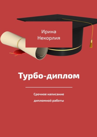 Обложка книги «Турбодиплом. Срочное написание дипломной работы»