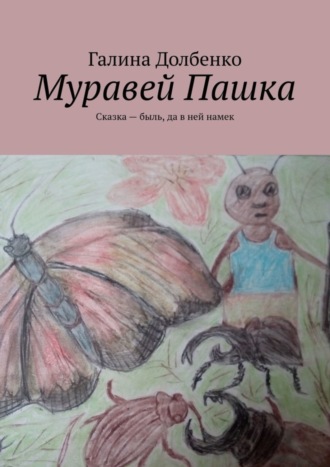 Обложка книги «Муравей Пашка. Сказка – быль, да в ней намек»