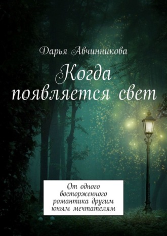 Обложка книги «Когда появляется свет. От одного восторженного романтика другим юным мечтателям»