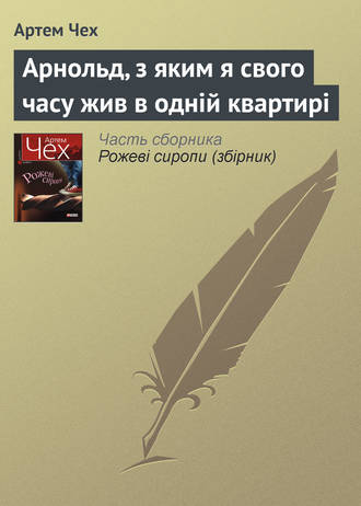 Артем Чех. Арнольд, з яким я свого часу жив в одній квартирі