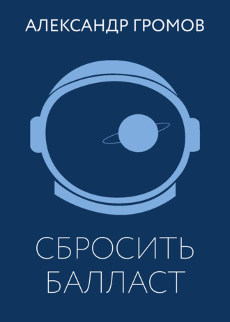Александр Громов. Сбросить балласт