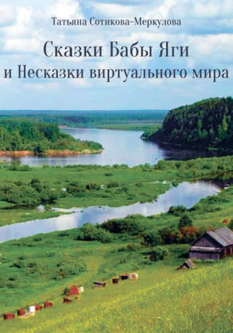 Татьяна Сотикова-Меркулова. Сказки Бабы Яги и Несказки виртуального мира