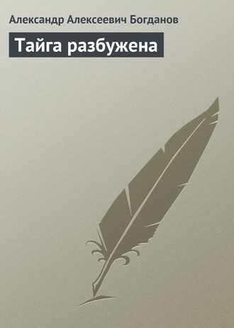 Александр Алексеевич Богданов. Тайга разбужена