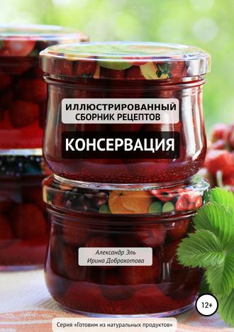 Александр Эль. Консервация. Иллюстрированный сборник рецептов