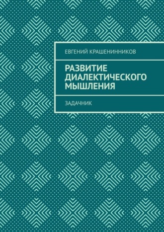 Евгений Крашенинников. Развитие диалектического мышления. Задачник