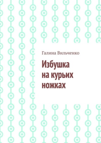 Галина Вильченко. Избушка на курьих ножках