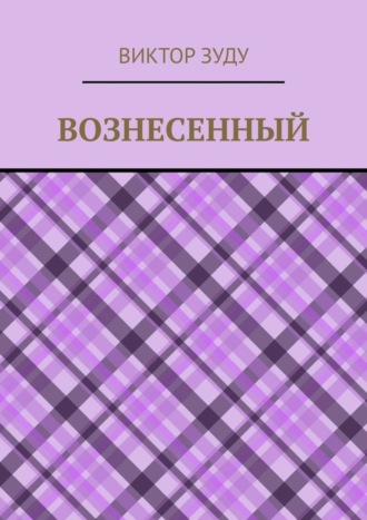 Виктор Зуду. Вознесенный. Вознесенный – небожитель земли