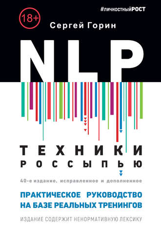 Сергей Горин. NLP. Техники россыпью. Практическое руководство на базе реальных тренингов с примерами для самостоятельных тренировок