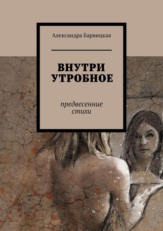 Александра Барвицкая. ВНУТРИ УТРОБНОЕ. Предвесенние стихи