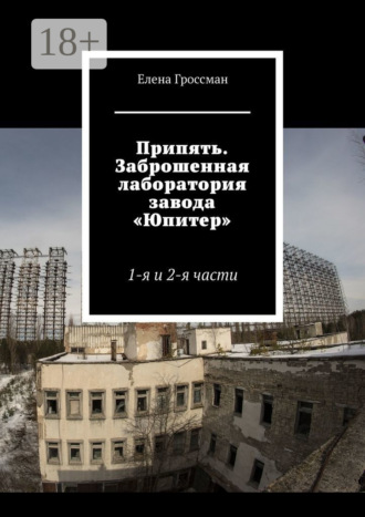Обложка книги «Припять. Заброшенная лаборатория завода «Юпитер». 1-я и 2-я части»