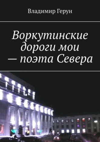 Обложка книги «Воркутинские дороги мои – поэта Севера»