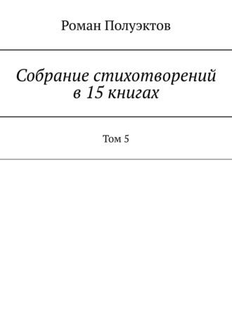 Роман Полуэктов. Собрание стихотворений в 15 книгах. Том 5