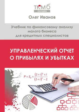 Олег Иванов. Управленческий Отчет о прибылях и убытках. Учебник по финансовому анализу малого бизнеса для кредитных специалистов