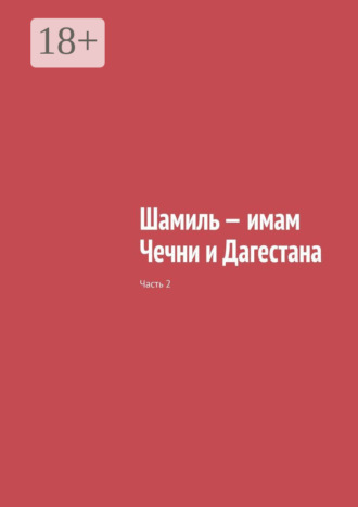 Обложка книги «Шамиль – имам Чечни и Дагестана. Часть 2»