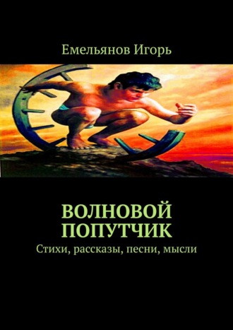 Игорь Емельянов. Волновой попутчик. Стихи, рассказы, песни, мысли