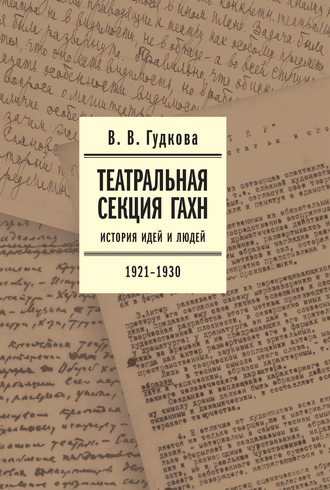 В. В. Гудкова. Театральная секция ГАХН. История идей и людей. 1921–1930