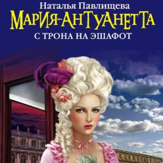 Обложка книги «Мария-Антуанетта. С трона на эшафот»