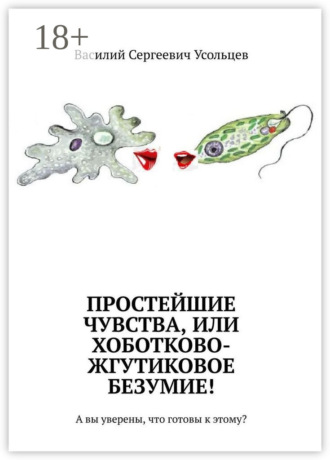 Обложка книги «Простейшие чувства, или Хоботково-жгутиковое безумие! А вы уверены, что готовы к этому?»