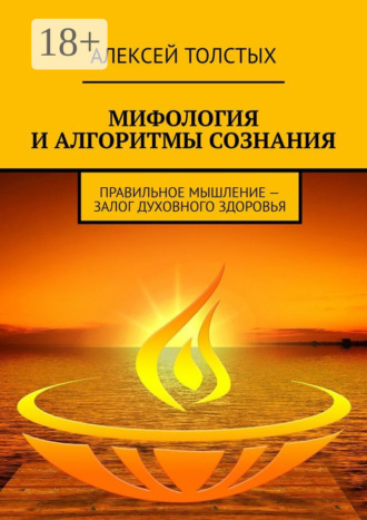 Алексей Толстых. Мифология и алгоритмы сознания. Правильное мышление – залог духовного здоровья