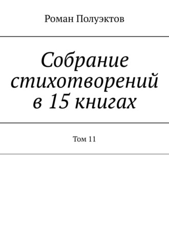 Роман Полуэктов. Собрание стихотворений в 15 книгах. Том 11