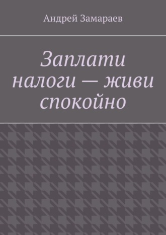 Обложка книги «Заплати налоги – живи спокойно»