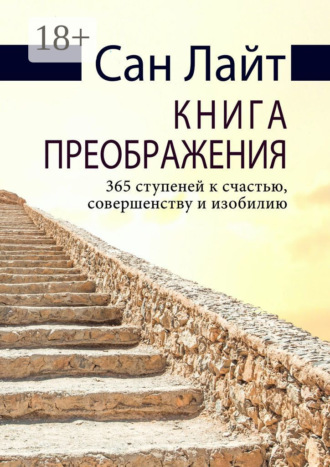 Сан Лайт. Книга преображения. 365 ступеней к счастью, совершенству и изобилию