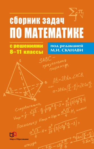 Обложка книги «Сборник задач по математике с решениями. 8–11 классы»