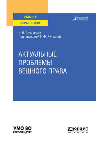 Илья Владимирович Афанасьев. Актуальные проблемы вещного права. Учебное пособие для вузов