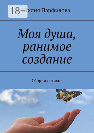 Обложка книги «Моя душа, ранимое создание. Сборник стихов»
