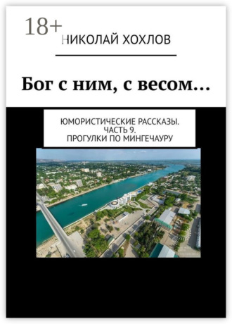 Обложка книги «Бог с ним, с весом… Юмористические рассказы. Часть 9. Прогулки по Мингечауру»