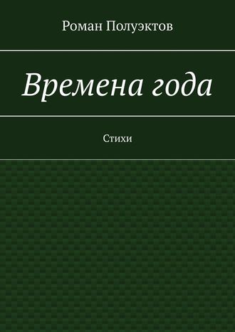 Роман Полуэктов. Времена года. Стихи