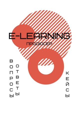 А. А. Елисеева. E-learning продюсер. Вопросы-ответы. Кейсы