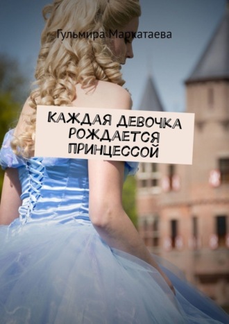 Обложка книги «Каждая девочка рождается принцессой»