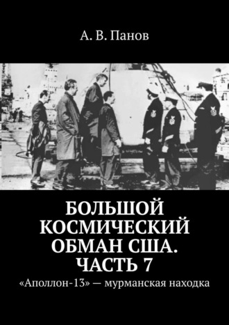 Обложка книги «Большой космический обман США. Часть 7. «Аполлон-13» – мурманская находка»