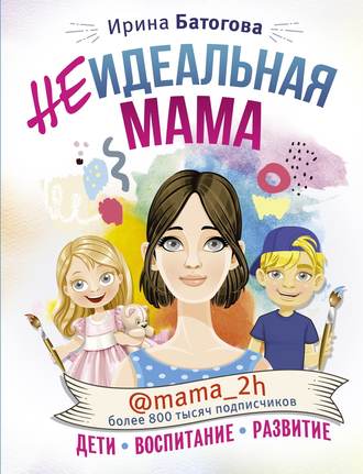 Обложка книги «Неидеальная мама: дети, воспитание, развитие @mama_2h»