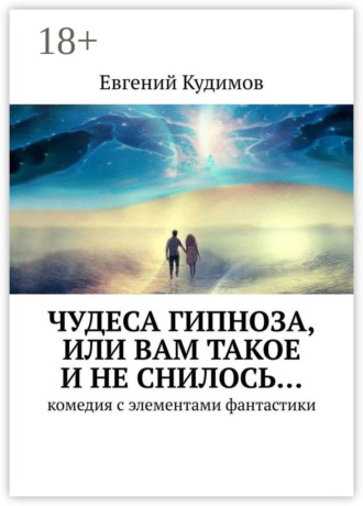 Обложка книги «Чудеса гипноза, или Вам такое и не снилось… Комедия с элементами фантастики»