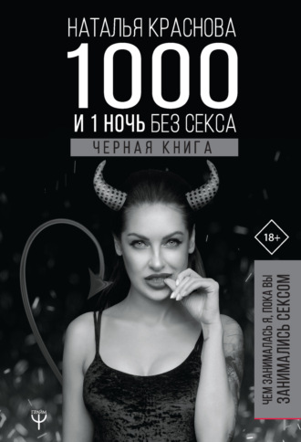 Обложка книги «1000 и 1 ночь без секса. Черная книга. Чем занималась я, пока вы занимались сексом»