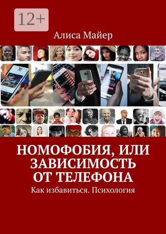 Обложка книги «Номофобия, или Зависимость от телефона. Как избавиться. Психология»