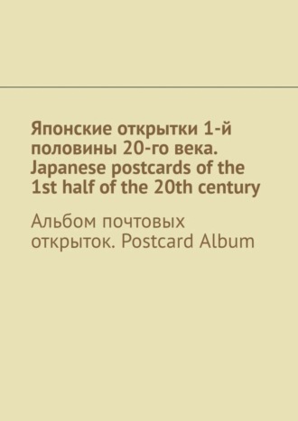 Обложка книги «Японские открытки 1-й половины 20-го века. Japanese postcards of the 1st half of the 20th century. Альбом почтовых открыток. Postcard Album»