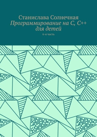 Обложка книги «Программирование на С, С++ для детей. 6-я часть»