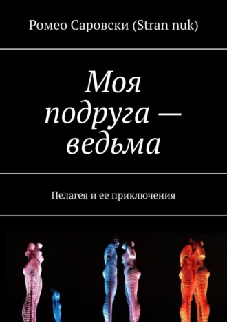 Обложка книги «Моя подруга – ведьма. Пелагея и ее приключения»