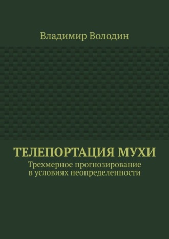 Обложка книги «Телепортация Мухи. Трехмерное прогнозирование в условиях неопределенности»