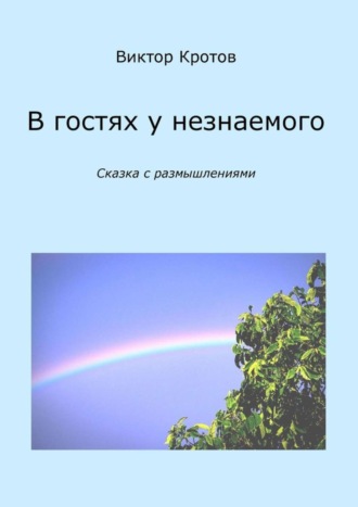 Виктор Гаврилович Кротов. В гостях у незнаемого. Сказка с размышлениями