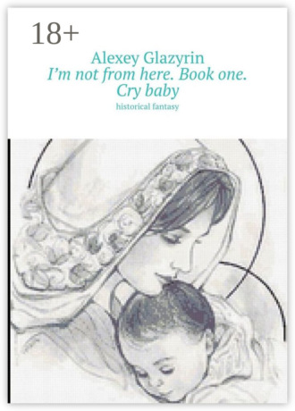 Обложка книги «I’m not from here. Book one. Cry baby. Historical fantasy»