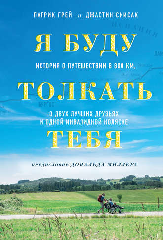 Патрик Грей. Я буду толкать тебя. История о путешествии в 800 км, о двух лучших друзьях и одной инвалидной коляске