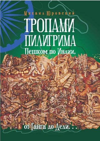 Михаил Юровский. Тропами Пилигрима. Пешком по Индии, от Ганга до Дели…