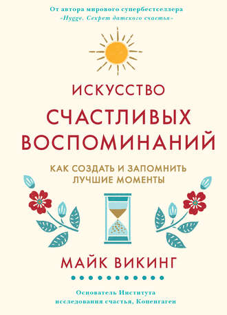 Майк Викинг. Искусство счастливых воспоминаний. Как создать и запомнить лучшие моменты