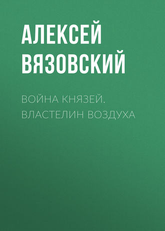 Алексей Вязовский. Война князей. Властелин воздуха