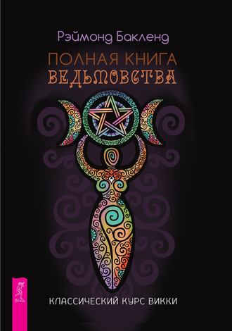 Рэймонд Бакленд. Полная книга ведьмовства. Классический курс Викки