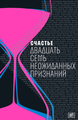 Коллектив авторов. Счастье. Двадцать семь неожиданных признаний